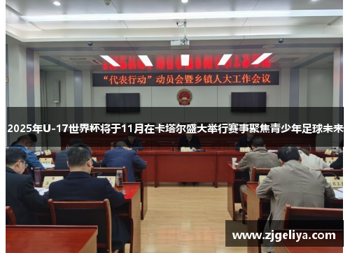 2025年U-17世界杯将于11月在卡塔尔盛大举行赛事聚焦青少年足球未来