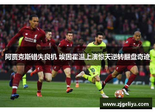 阿贾克斯错失良机 埃因霍温上演惊天逆转翻盘奇迹